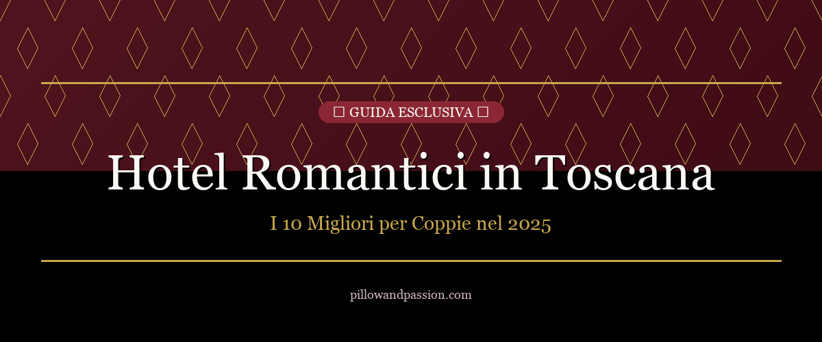 I migliori hotel romantici in Toscana per coppie 2025